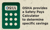 OSHA provides a Safety Pays Calculator to determine specific savings.