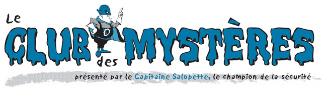 Le Club des Mystères présenté par le Capitaine Salopette, le champion de la sécurité